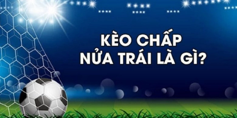Kèo Chấp 0.5 Là Gì